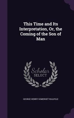 Produktbild: This Time and Its Interpretation, Or, the Coming of the Son of Man