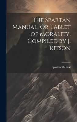 Produktbild: The Spartan Manual, Or Tablet of Morality, Compiled by J. Ritson