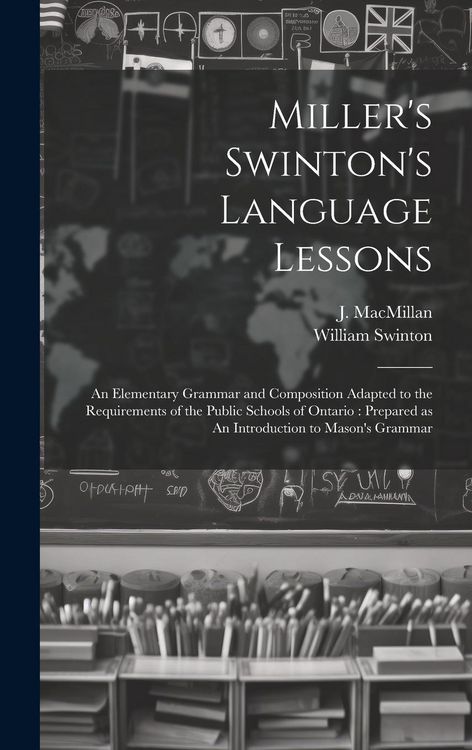 Produktbild: Miller's Swinton's Language Lessons: An Elementary Grammar and Composition Adapted to the Requirements of the Public Schools of Ontario: Prepared as A