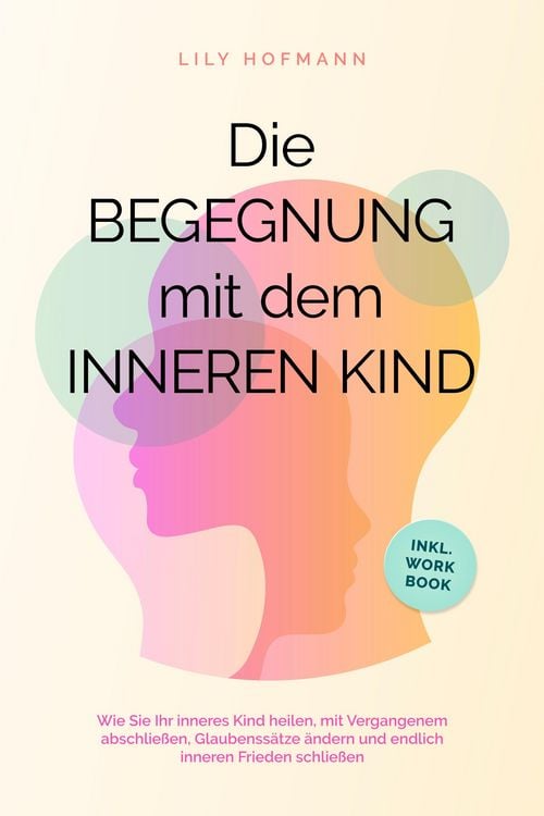 Produktbild: Die Begegnung mit dem inneren Kind: Wie Sie Ihr inneres Kind heilen, mit Vergangenem abschlie&szlig;en, Glaubenss&auml;tze &auml;ndern und endlich inneren Frieden sch