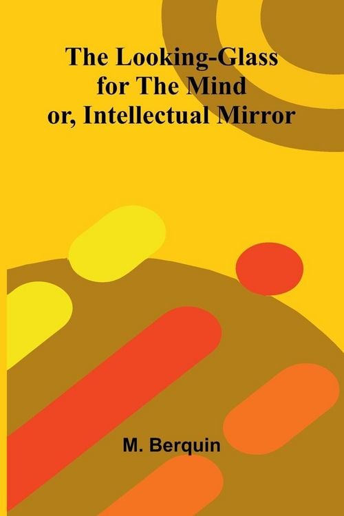 Produktbild: The Looking-Glass for the Mind; or, Intellectual Mirror