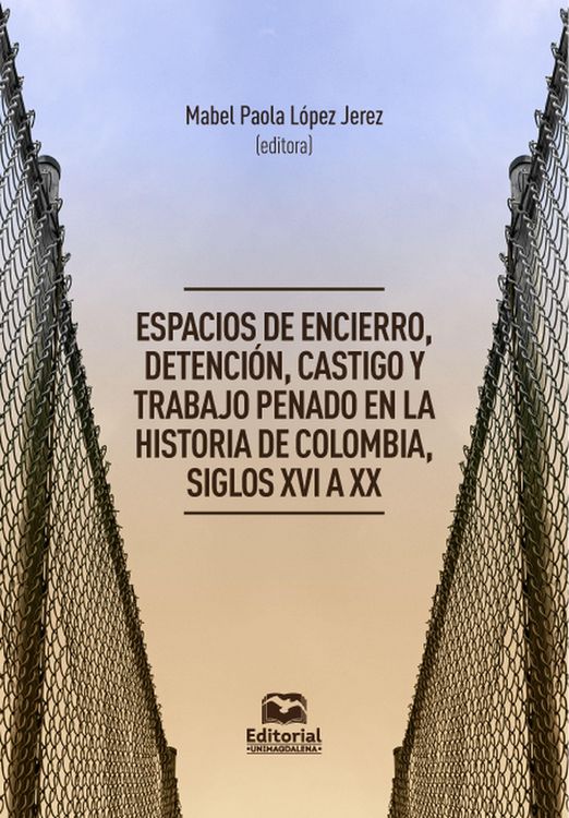 Produktbild: Espacios de encierro, detenci&oacute;n, castigo y trabajo penado en la historia de Colombia, siglos XVI a XX