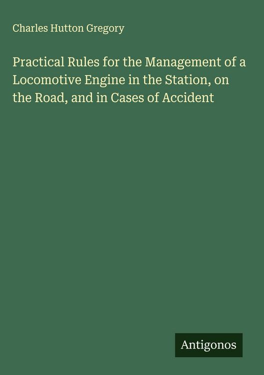 Produktbild: Practical Rules for the Management of a Locomotive Engine in the Station, on the Road, and in Cases of Accident