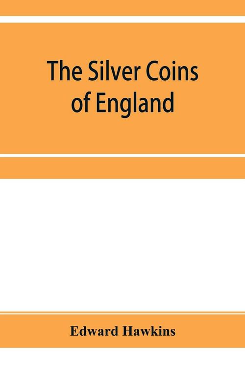 Produktbild: The silver coins of England, arranged and described; with remarks on British money, previous to the Saxon dynasties