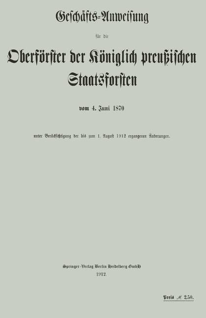 Produktbild: Gesch&auml;fts-Anweisung f&uuml;r die Oberf&ouml;rster der K&ouml;niglich preu&szlig;ischen Staatsforsten vom 4. Juni 1870 unter Ber&uuml;cksichtigung der bis zum 1. August 1912 erg