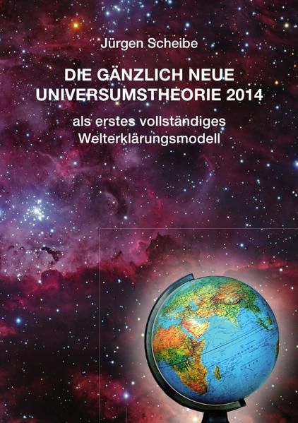 Produktbild: Die g&auml;nzlich neue Universumstheorie 2014 als erstes vollst&auml;ndiges Welterkl&auml;rungsmodell