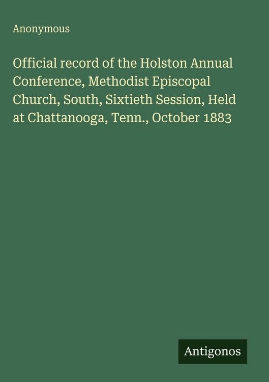 Produktbild: Official record of the Holston Annual Conference, Methodist Episcopal Church, South, Sixtieth Session, Held at Chattanooga, Tenn., October 1883