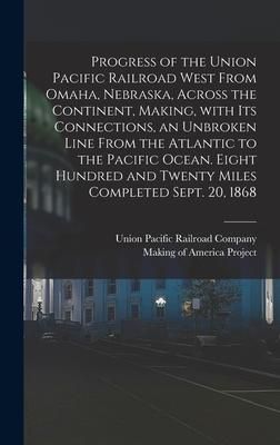 Produktbild: Progress of the Union Pacific Railroad West From Omaha, Nebraska, Across the Continent, Making, With Its Connections, an Unbroken Line From the Atlant