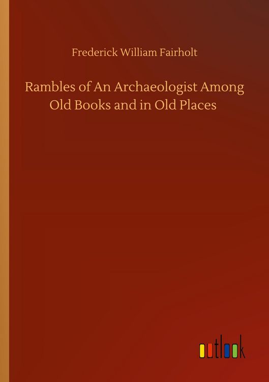 Produktbild: Rambles of An Archaeologist Among Old Books and in Old Places