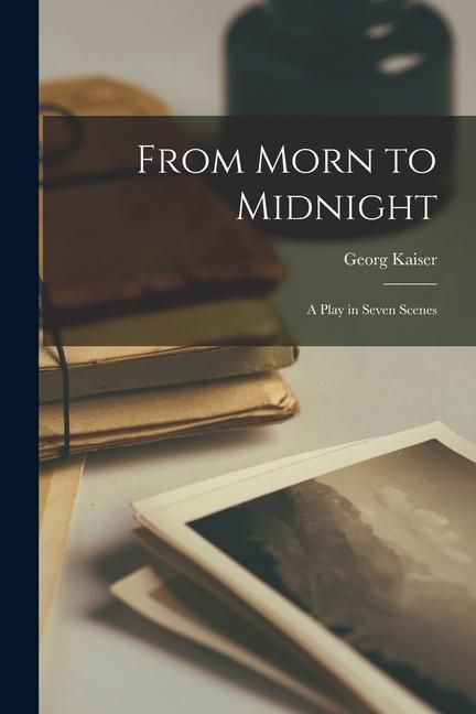 Produktbild: From Morn to Midnight; a Play in Seven Scenes