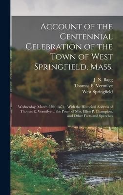 Produktbild: Account of the Centennial Celebration of the Town of West Springfield, Mass.: Wednesday, March 25th, 1874: With the Historical Address of Thomas E. Ve
