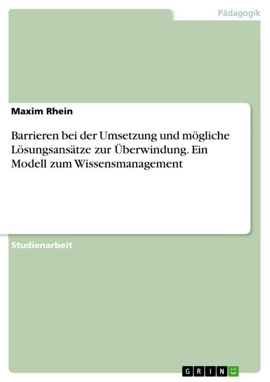 Produktbild: Barrieren bei der Umsetzung und m&ouml;gliche L&ouml;sungsans&auml;tze zur &Uuml;berwindung. Ein Modell zum Wissensmanagement