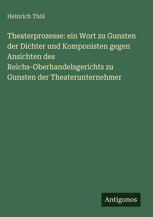 Produktbild: Theaterprozesse: ein Wort zu Gunsten der Dichter und Komponisten gegen Ansichten des Reichs-Oberhandelsgerichts zu Gunsten der Theaterunternehmer