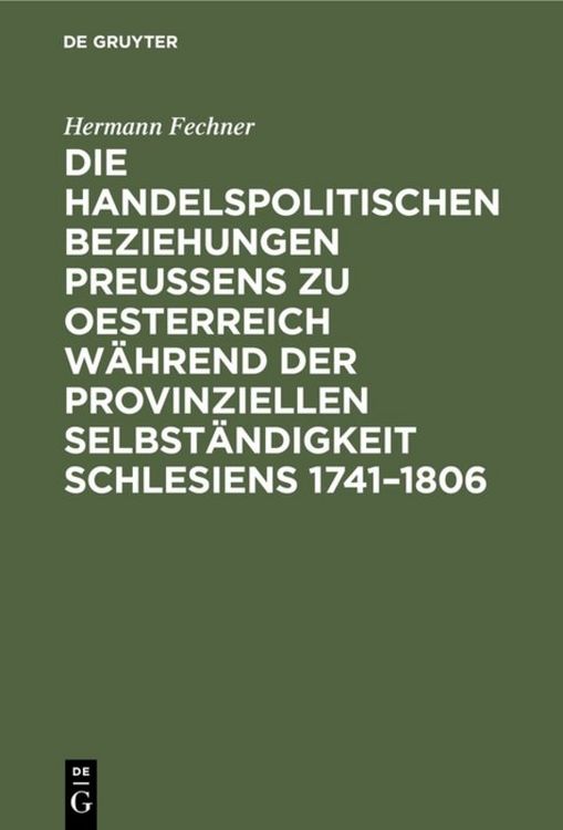 Produktbild: Die handelspolitischen Beziehungen Preu&szlig;ens zu Oesterreich w&auml;hrend der provinziellen Selbst&auml;ndigkeit Schlesiens 1741&ndash;1806