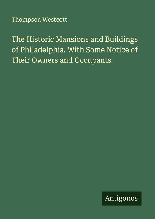 Produktbild: The Historic Mansions and Buildings of Philadelphia. With Some Notice of Their Owners and Occupants