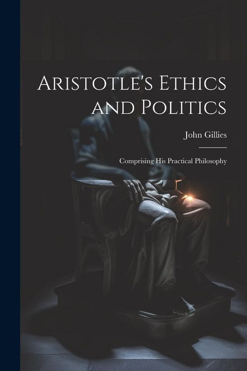 Produktbild: Aristotle's Ethics and Politics: Comprising his Practical Philosophy
