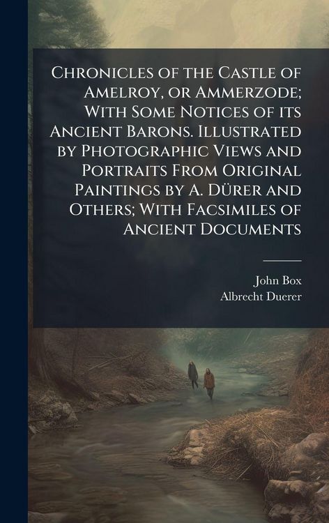 Produktbild: Chronicles of the Castle of Amelroy, or Ammerzode; With Some Notices of its Ancient Barons. Illustrated by Photographic Views and Portraits From Origi