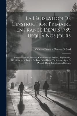 Produktbild: La L&egrave;gislation De L'instruction Primaire En France Depuis 1789 Jusqu'&agrave; Nos Jours: Recueil Des Lois, D&eacute;crets, Ordonnances, Arr&ecirc;t&eacute;s, R&egrave;glements, D&eacute;cisio