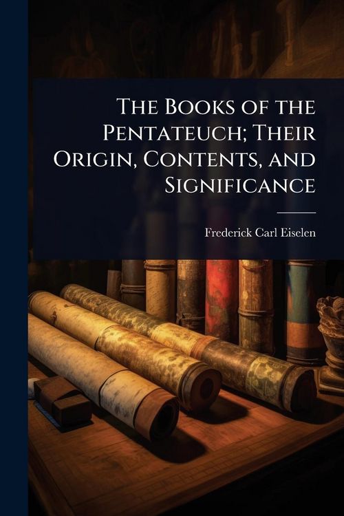 Produktbild: The Books of the Pentateuch; Their Origin, Contents, and Significance