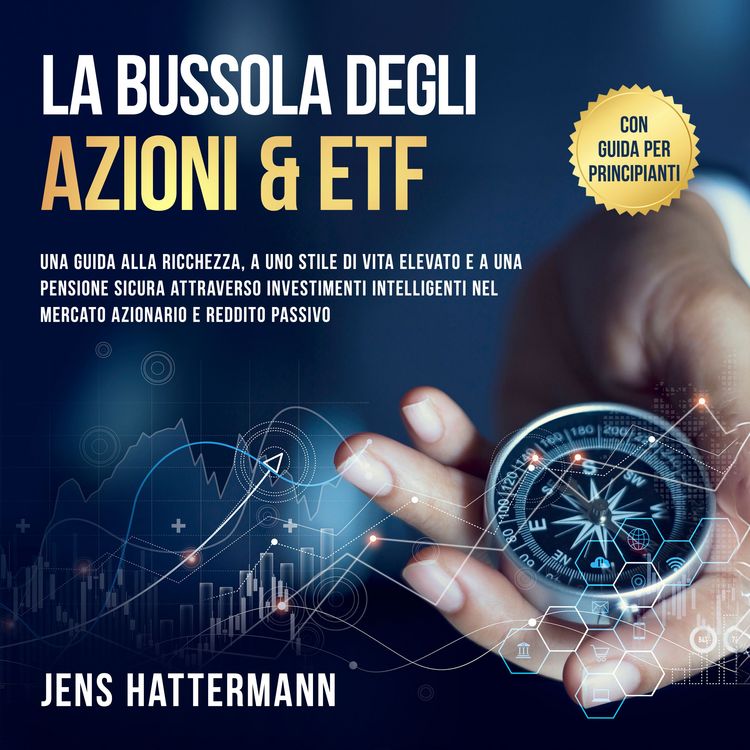 Produktbild: La Bussola degli Azioni & ETF: Una guida alla ricchezza, a uno stile di vita elevato e a una pensione sicura attraverso investimenti intelligenti nel mercato azionario e reddito passivo &ndash; con guida per principianti