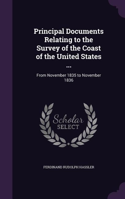 Produktbild: Principal Documents Relating to the Survey of the Coast of the United States ...: From November 1835 to November 1836
