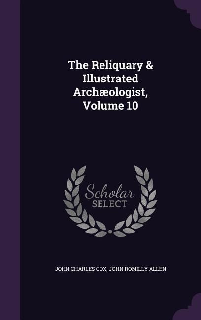Produktbild: The Reliquary & Illustrated Arch&aelig;ologist, Volume 10