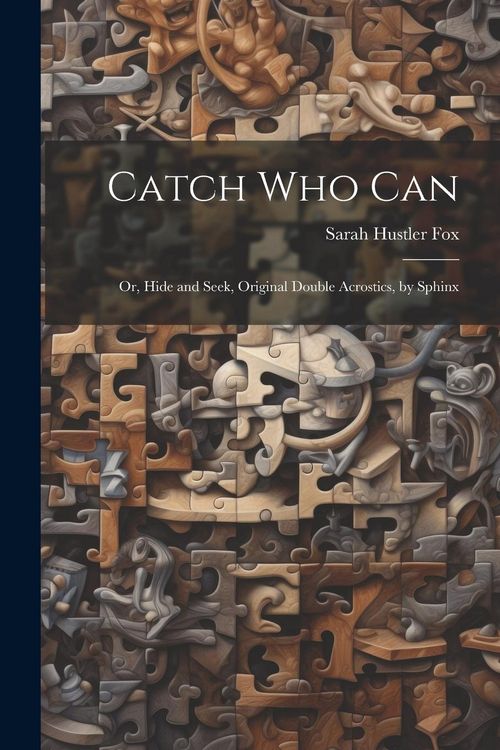 Produktbild: Catch Who Can: Or, Hide and Seek, Original Double Acrostics, by Sphinx