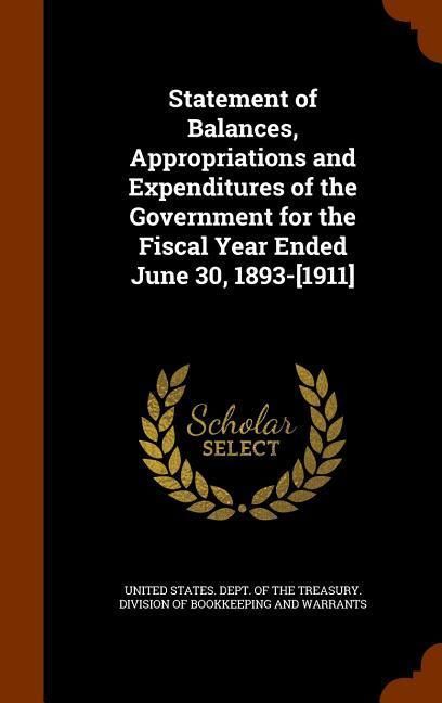 Produktbild: Statement of Balances, Appropriations and Expenditures of the Government for the Fiscal Year Ended June 30, 1893-[1911]