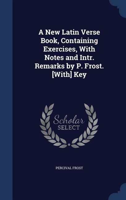 Produktbild: A New Latin Verse Book, Containing Exercises, With Notes and Intr. Remarks by P. Frost. [With] Key