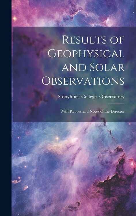 Produktbild: Results of Geophysical and Solar Observations: With Report and Notes of the Director