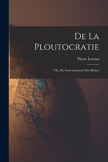 Produktbild: De La Ploutocratie: Ou, Du Gouvernement Des Riches