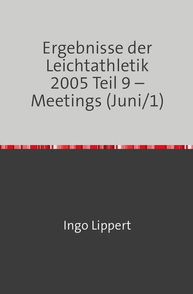 Produktbild: Ergebnisse der Leichtathletik 2005 Teil 9 &ndash; Meetings (Juni/1)
