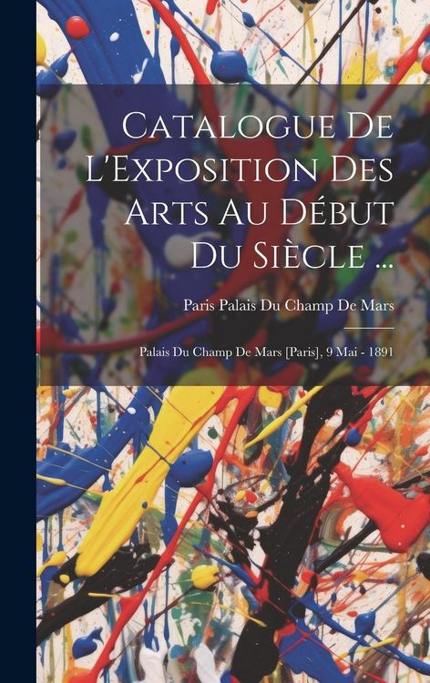 Produktbild: Catalogue De L'Exposition Des Arts Au D&eacute;but Du Si&egrave;cle ...