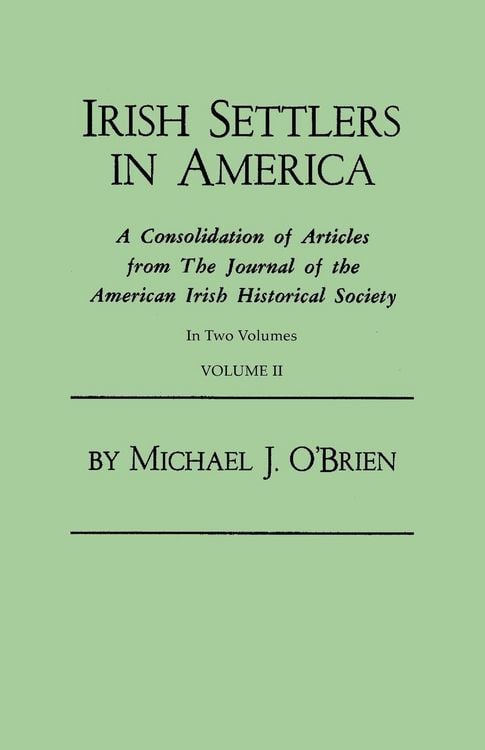 Produktbild: Irish Settlers in America. a Consolidation of Articles from the Journal of the American Irish Historical Society. in Two Volumes. Volume II
