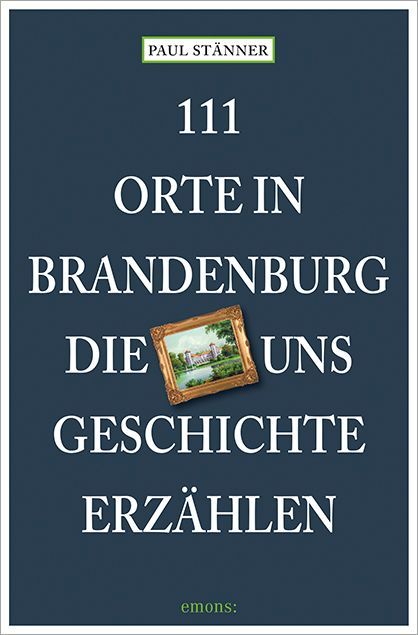 Produktbild: 111 Orte in Brandenburg, die uns Geschichte erz&auml;hlen