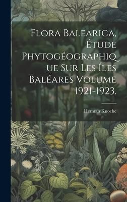Produktbild: Flora balearica, &eacute;tude phytog&eacute;ographique sur les &iacute;les Bal&eacute;ares Volume 1921-1923.