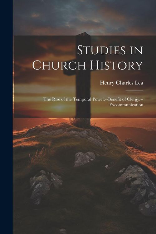 Produktbild: Studies in Church History: The Rise of the Temporal Power.--Benefit of Clergy.--Excommunication