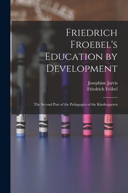 Produktbild: Friedrich Froebel's Education by Development: The Second Part of the Pedagogics of the Kindergarten