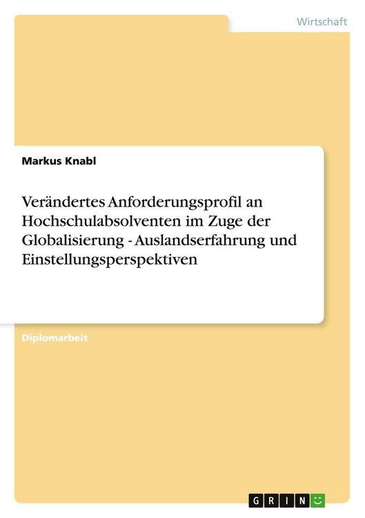 Produktbild: Ver&auml;ndertes Anforderungsprofil an Hochschulabsolventen im Zuge der Globalisierung - Auslandserfahrung und Einstellungsperspektiven