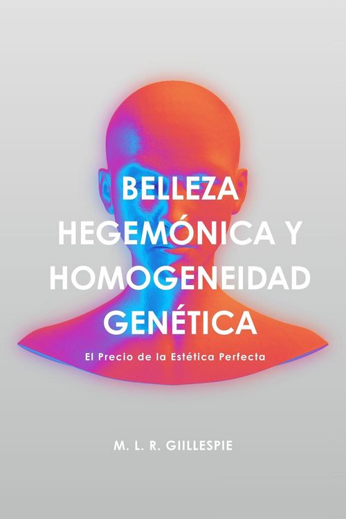 Produktbild: Belleza Hegem&oacute;nica y Homogeneidad Gen&eacute;tica: El Precio de la Est&eacute;tica Perfecta
