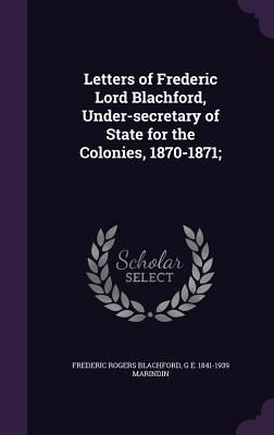 Produktbild: Letters of Frederic Lord Blachford, Under-Secretary of State for the Colonies, 1870-1871;