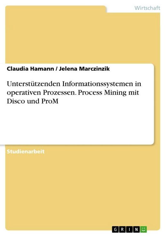 Produktbild: Unterst&uuml;tzenden Informationssystemen in operativen Prozessen. Process Mining mit Disco und ProM