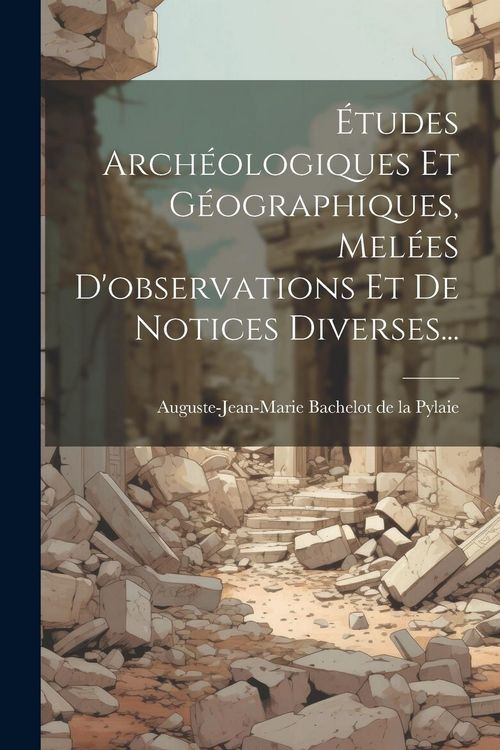 Produktbild: &Eacute;tudes Arch&eacute;ologiques Et G&eacute;ographiques, Mel&eacute;es D'observations Et De Notices Diverses...