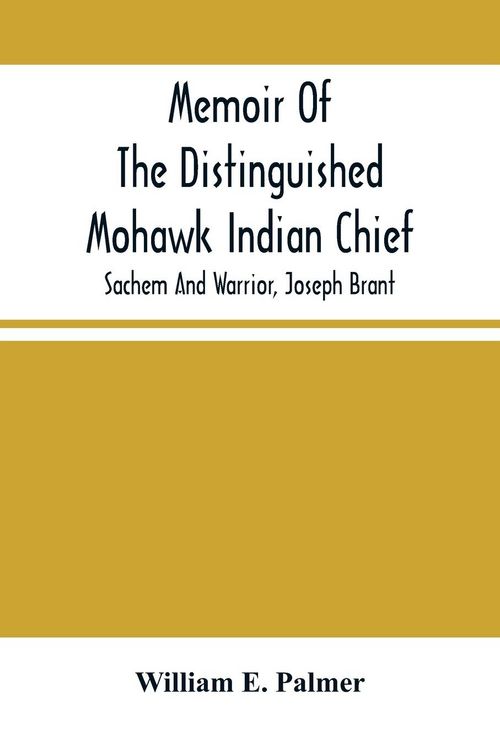 Produktbild: Memoir Of The Distinguished Mohawk Indian Chief, Sachem And Warrior, Capt. Joseph Brant; Compiled From The Most Reliable And Authentic Records; Includ