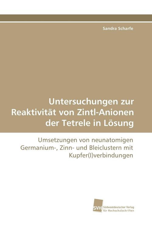 Produktbild: Untersuchungen zur Reaktivit&auml;t von Zintl-Anionen der Tetrele in L&ouml;sung