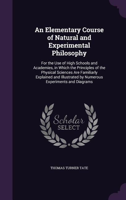 Produktbild: An Elementary Course of Natural and Experimental Philosophy: For the Use of High Schools and Academies, in Which the Principles of the Physical Scien