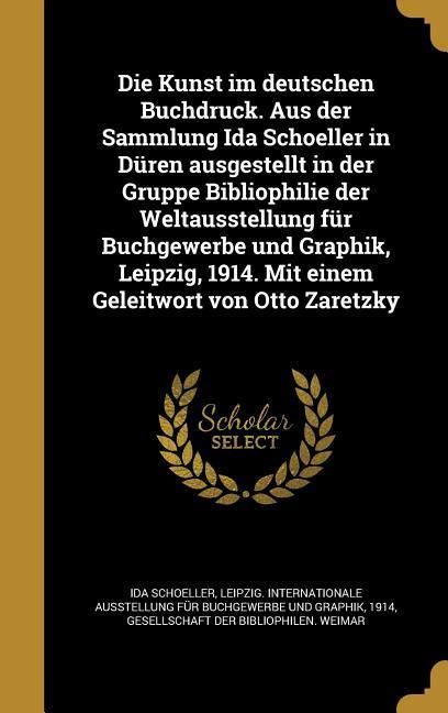 Produktbild: Die Kunst im deutschen Buchdruck. Aus der Sammlung Ida Schoeller in D&uuml;ren ausgestellt in der Gruppe Bibliophilie der Weltausstellung f&uuml;r Buchgewerbe u