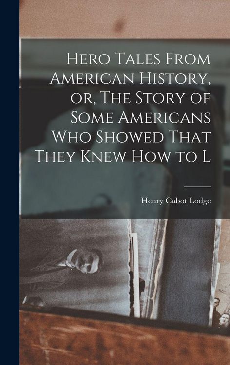 Produktbild: Hero Tales From American History, or, The Story of Some Americans who Showed That They Knew how to L