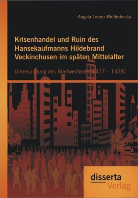 Produktbild: Krisenhandel und Ruin des Hansekaufmanns Hildebrand Veckinchusen im sp&auml;ten Mittelalter: Untersuchung des Briefwechsels (1417 - 1428)