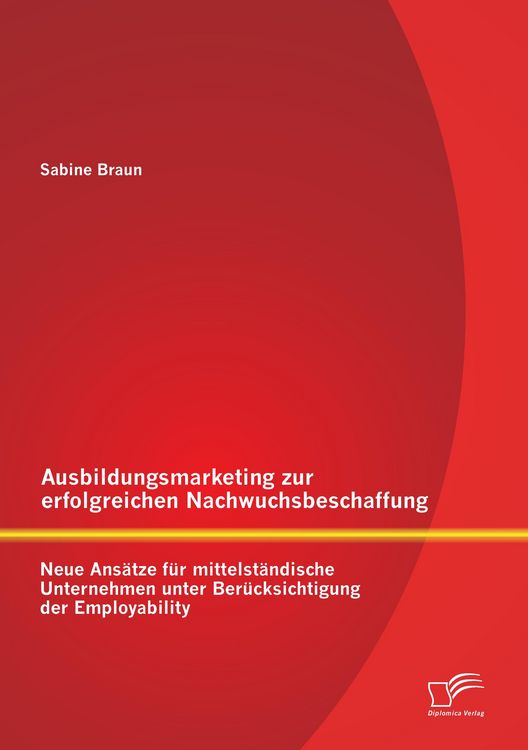 Produktbild: Ausbildungsmarketing zur erfolgreichen Nachwuchsbeschaffung: Neue Ans&auml;tze f&uuml;r mittelst&auml;ndische Unternehmen unter Ber&uuml;cksichtigung der Employability